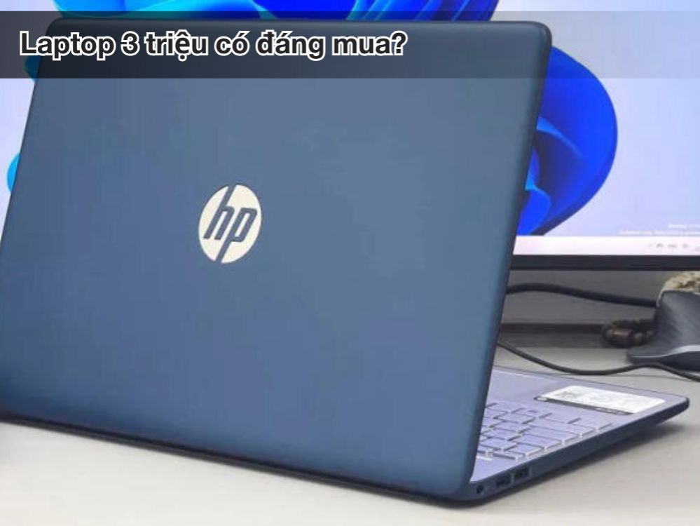 Laptop 3 triệu có đáng mua? Ưu và nhược điểm cần biết