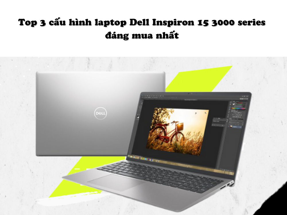 Top 3 cấu hình laptop Dell Inspiron 15 3000 series đáng mua nhất