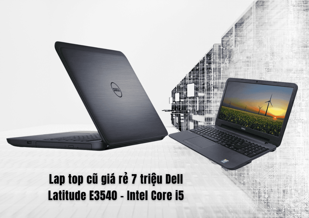 Những dòng laptop cũ giá rẻ 7 triệu đáng mua nhất tại DCMobile 2 Lap top cũ giá rẻ 7 triệu Dell Latitude E3540 - Intel Core i5